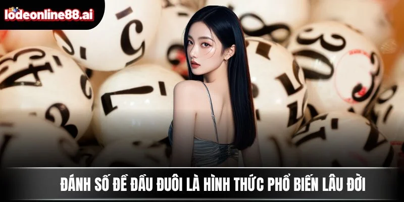 Đánh Số Đề Đầu Đuôi - Con Đường Ngắn Nhất Đến Phần Thưởng 2 Đánh số đề đầu đuôi là hình thức phổ biến lâu đời