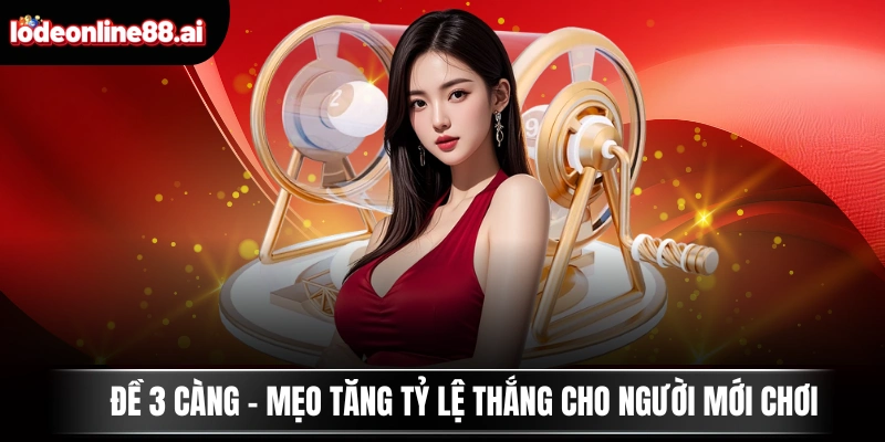 Đề 3 Càng - Mẹo Tăng Tỷ Lệ Thắng Cho Người Mới Chơi