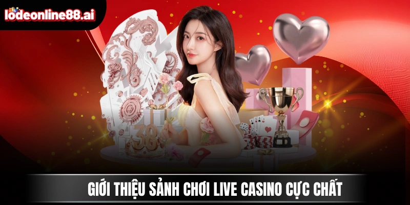 Giới thiệu sảnh chơi Live Casino cực chất