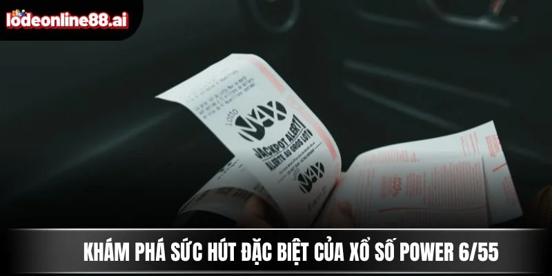 Xổ Số Power 6/55 - Cơ Hội Vàng Đổi Đời Trong Phút Chốc 2 Khám phá sức hút đặc biệt của xổ số Power 6/55