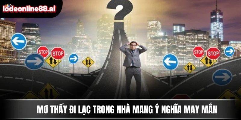 Mơ Thấy Đi Lạc - Tín Hiệu Thay Đổi Vận Mệnh Sắp Tới 2 Mơ thấy đi lạc trong nhà mang ý nghĩa may mắn