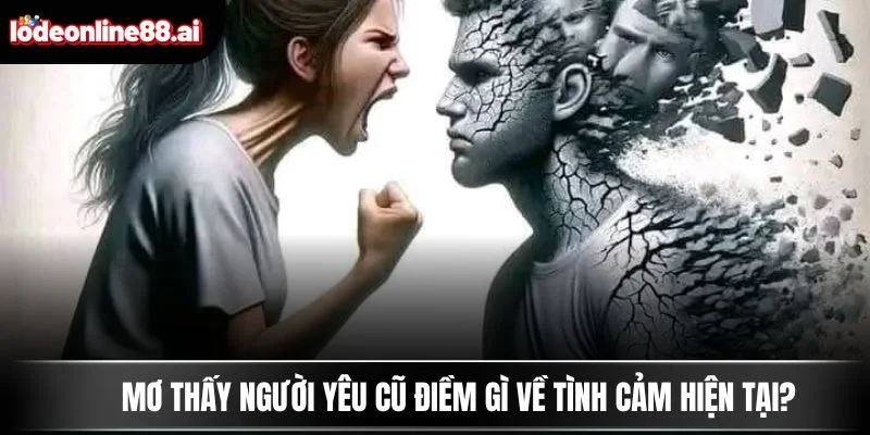 Mơ Thấy Người Yêu Cũ Điềm Gì? Tín Hiệu Duyên Chưa Dứt 2 Mơ thấy người yêu cũ điềm gì về tình cảm hiện tại?
