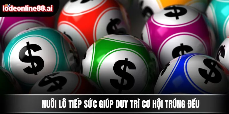 Nuôi lô tiếp sức giúp duy trì cơ hội trúng đều