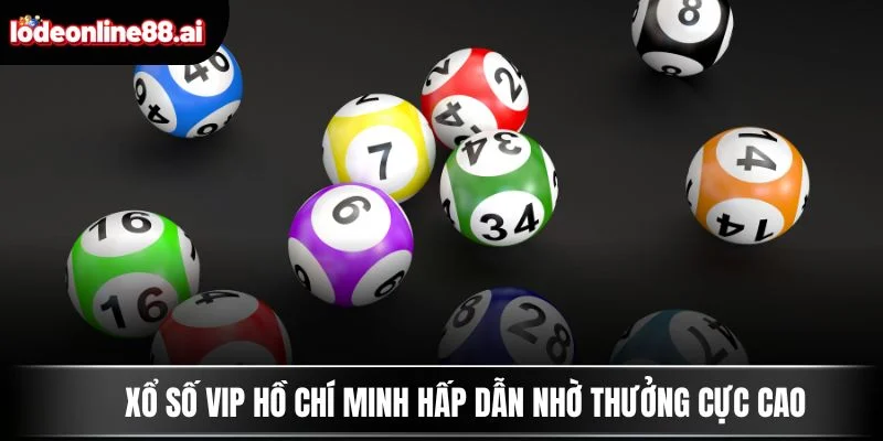 Xổ Số VIP - Dự Đoán Cao Tay Và Nhận Thưởng Cực Khủng 3 Xổ số VIP Hồ Chí Minh hấp dẫn nhờ thưởng cực cao